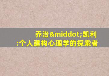 乔治·凯利:个人建构心理学的探索者