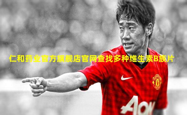 仁和药业官方旗舰店官网查找多种维生素B族片