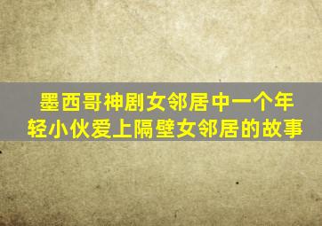 墨西哥神剧女邻居中一个年轻小伙爱上隔壁女邻居的故事