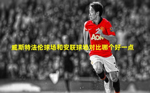 威斯特法伦球场和安联球场对比哪个好一点