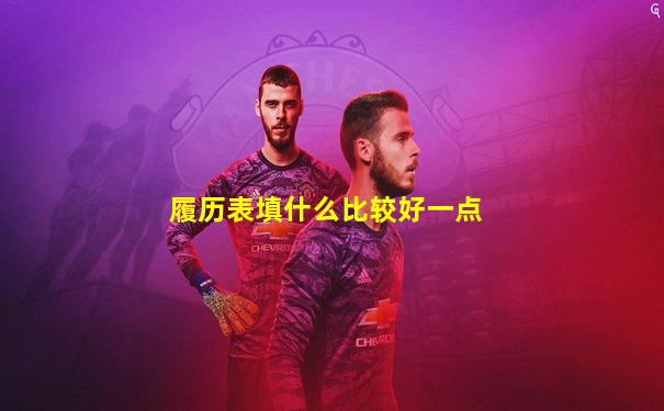 履历表填什么比较好一点