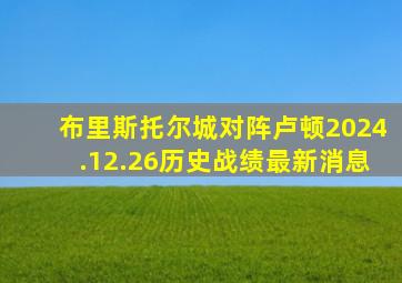 布里斯托尔城对阵卢顿2024.12.26历史战绩最新消息