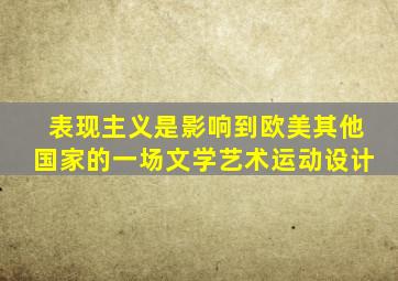 表现主义是影响到欧美其他国家的一场文学艺术运动设计