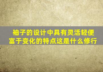 袖子的设计中具有灵活轻便富于变化的特点这是什么修行