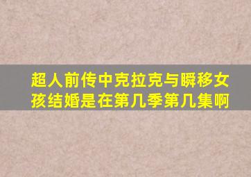 超人前传中克拉克与瞬移女孩结婚是在第几季第几集啊