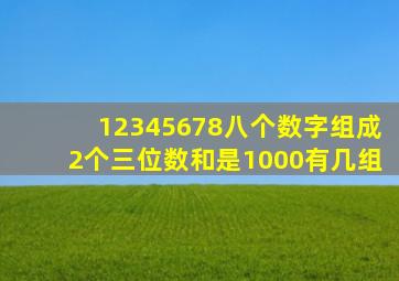 12345678八个数字组成2个三位数和是1000有几组