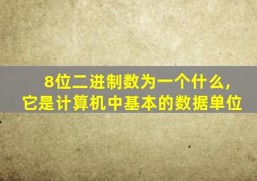 8位二进制数为一个什么,它是计算机中基本的数据单位