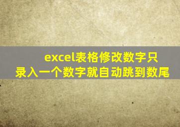 excel表格修改数字只录入一个数字就自动跳到数尾