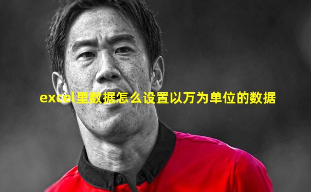 excel里数据怎么设置以万为单位的数据