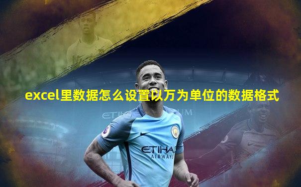 excel里数据怎么设置以万为单位的数据格式
