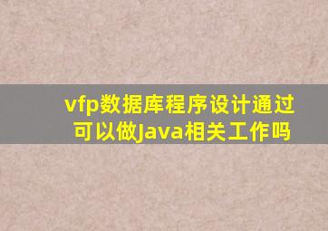 vfp数据库程序设计通过可以做Java相关工作吗