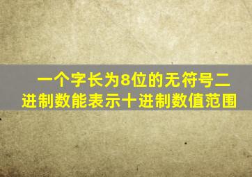 一个字长为8位的无符号二进制数能表示十进制数值范围