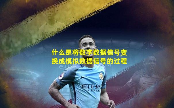 什么是将数字数据信号变换成模拟数据信号的过程