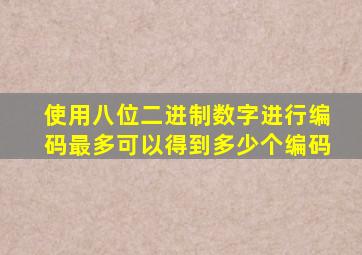 使用八位二进制数字进行编码最多可以得到多少个编码