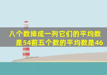 八个数排成一列它们的平均数是54前五个数的平均数是46