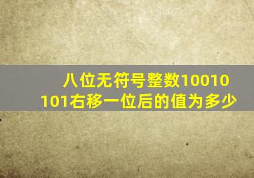 八位无符号整数10010101右移一位后的值为多少