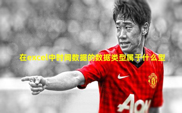 在excel中时间数据的数据类型属于什么型