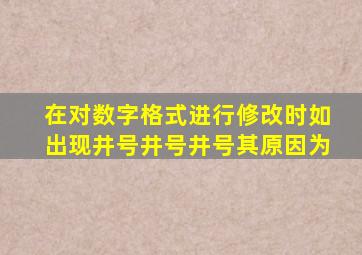 在对数字格式进行修改时如出现井号井号井号其原因为