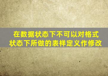 在数据状态下不可以对格式状态下所做的表样定义作修改