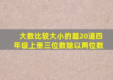 大数比较大小的题20道四年级上册三位数除以两位数