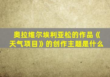 奥拉维尔埃利亚松的作品《天气项目》的创作主题是什么