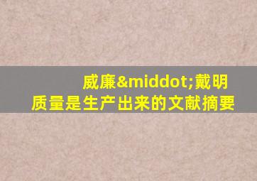 威廉·戴明质量是生产出来的文献摘要