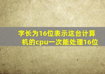 字长为16位表示这台计算机的cpu一次能处理16位