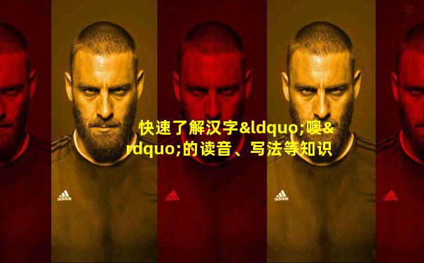 快速了解汉字“噢”的读音、写法等知识点