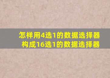 怎样用4选1的数据选择器构成16选1的数据选择器