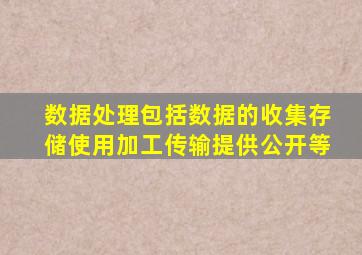 数据处理包括数据的收集存储使用加工传输提供公开等
