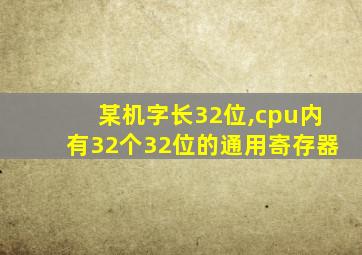 某机字长32位,cpu内有32个32位的通用寄存器