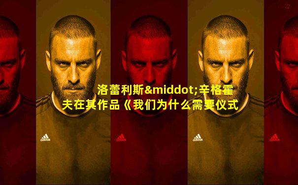 洛蕾利斯·辛格霍夫在其作品《我们为什么需要仪式》