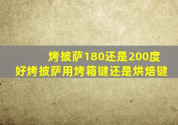 烤披萨180还是200度好烤披萨用烤箱键还是烘焙键