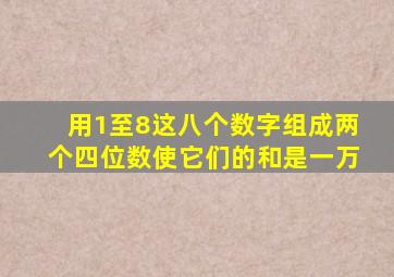用1至8这八个数字组成两个四位数使它们的和是一万