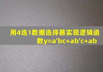 用4选1数据选择器实现逻辑函数y=a'bc+ab'c+ab