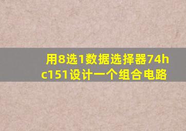 用8选1数据选择器74hc151设计一个组合电路