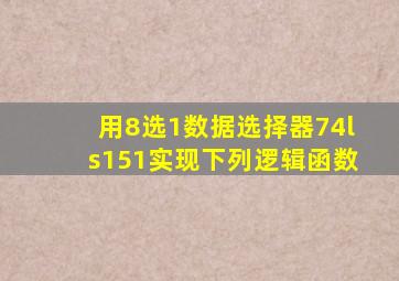 用8选1数据选择器74ls151实现下列逻辑函数