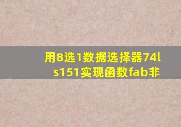 用8选1数据选择器74ls151实现函数fab非