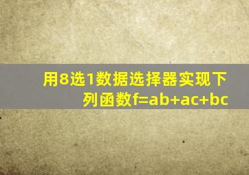 用8选1数据选择器实现下列函数f=ab+ac+bc