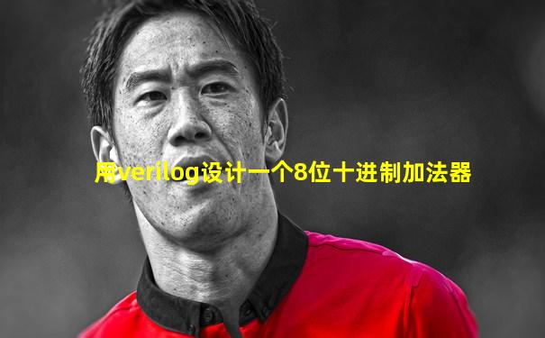 用verilog设计一个8位十进制加法器