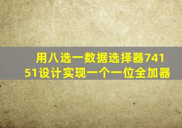 用八选一数据选择器74151设计实现一个一位全加器
