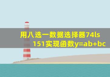 用八选一数据选择器74ls151实现函数y=ab+bc
