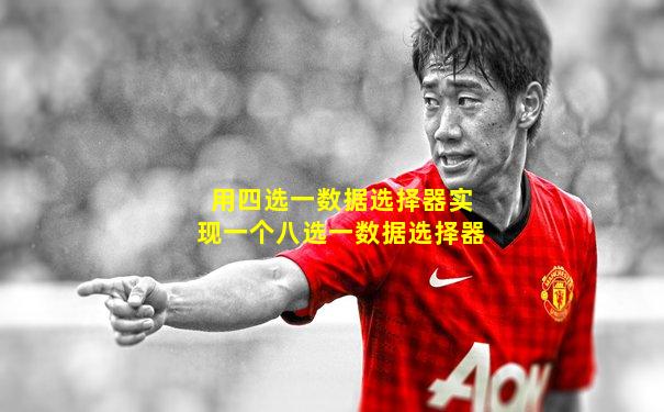 用四选一数据选择器实现一个八选一数据选择器