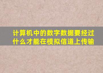 计算机中的数字数据要经过什么才能在模拟信道上传输