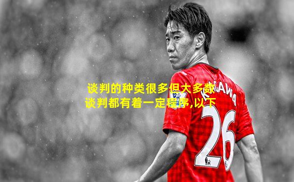 谈判的种类很多但大多数谈判都有着一定程序,以下