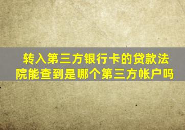 转入第三方银行卡的贷款法院能查到是哪个第三方帐户吗