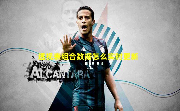 透视表组合数据怎么实时更新